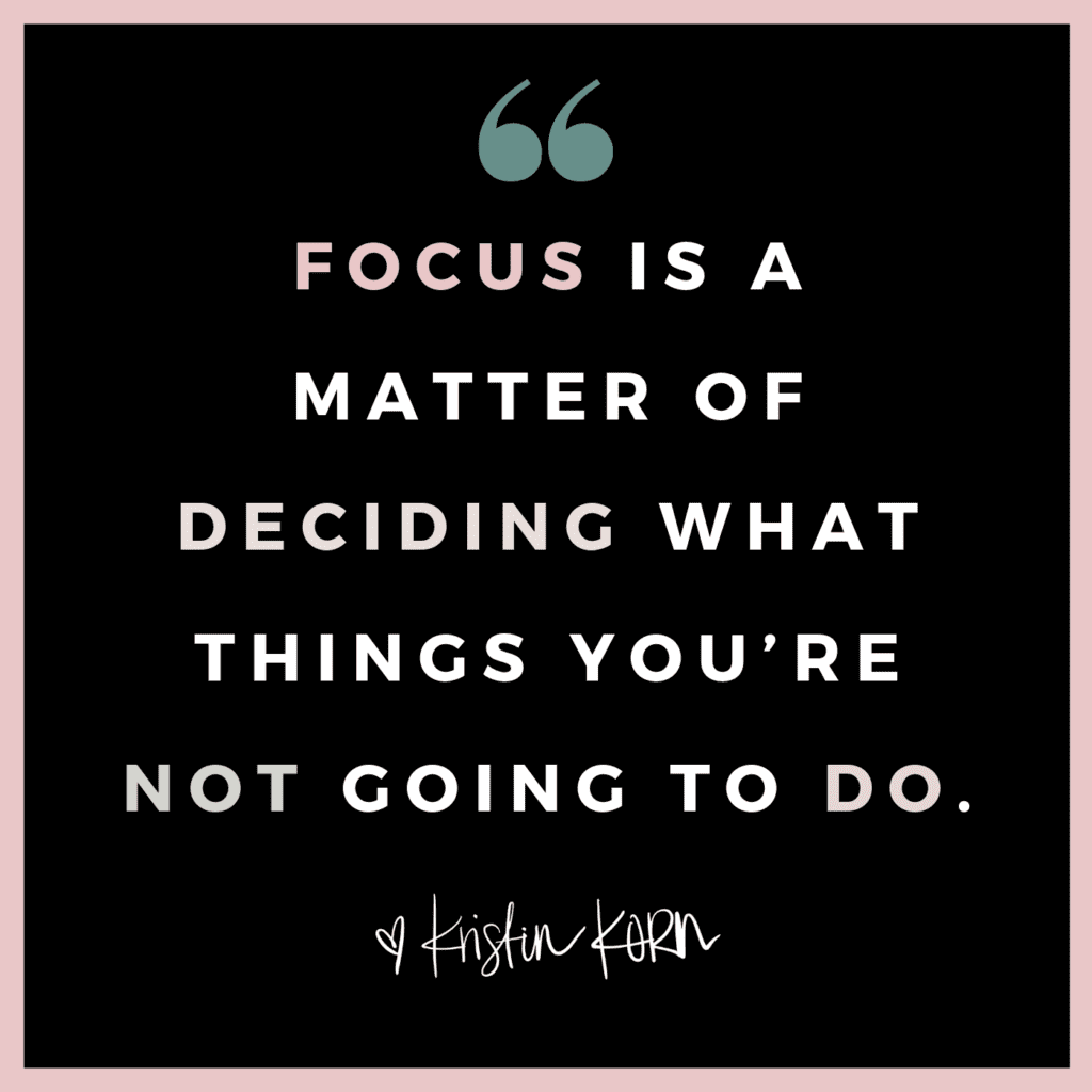 “Focus is a matter of deciding what things you’re NOT going to do.”